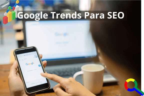 Como Usar o Google Trends para Impulsionar Sua Estratégia de SEO